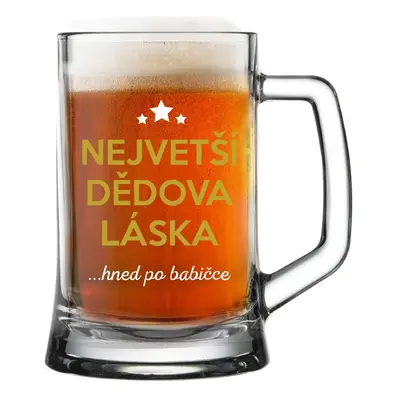 NEJVĚTŠÍ DĚDOVA LÁSKA...HNED PO BABIČCE - pivní sklenička 0,5 l