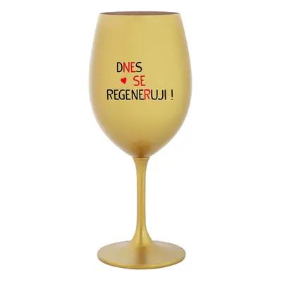 DNES SE REGENERUJI! - zlatá sklenice na víno 350 ml