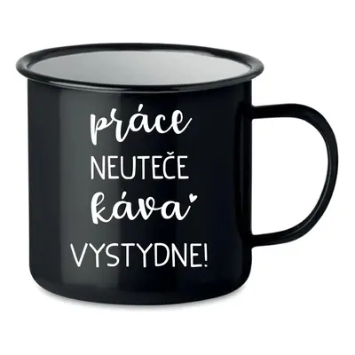 PRÁCE NEUTEČE, KÁVA VYSTYDNE! - černý plecháček 350 ml