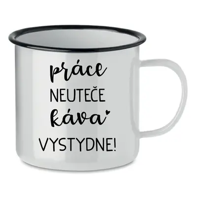 PRÁCE NEUTEČE, KÁVA VYSTYDNE! - bílý plecháček 350 ml