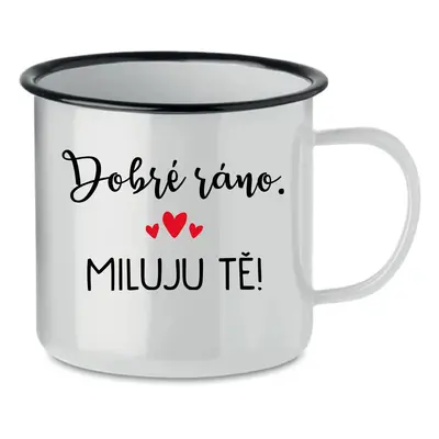 DOBRÉ RÁNO. MILUJU TĚ! - bílý plecháček 350 ml