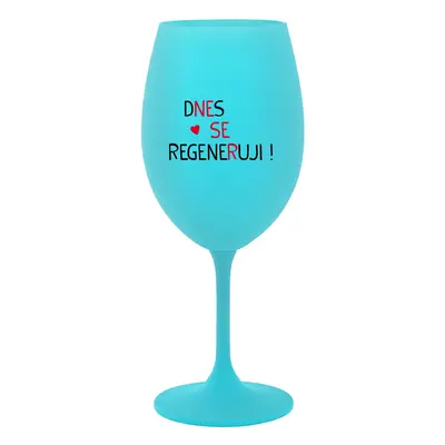 DNES SE REGENERUJI! - tyrkysová sklenice na víno 350 ml