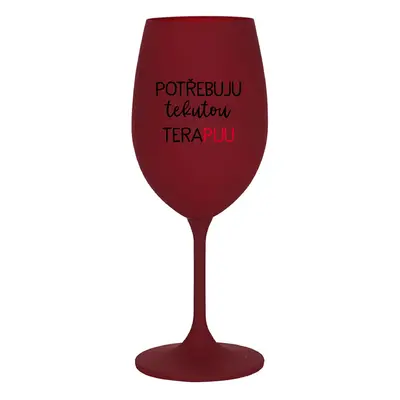 POTŘEBUJU TEKUTOU TERAPIJU - bordo sklenice na víno 350 ml