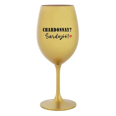 CHARDONNAY? ŠARDOJÓÓ! - zlatá sklenice na víno 350 ml