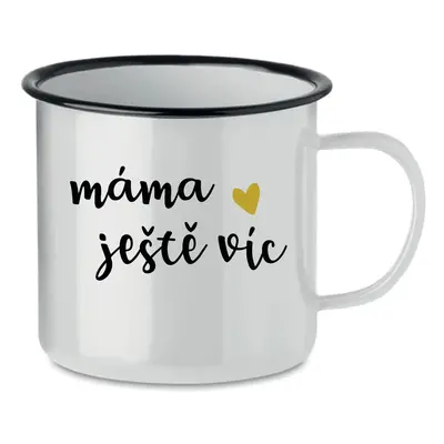 MÁMA JEŠTĚ VÍC - bílý plecháček 350 ml