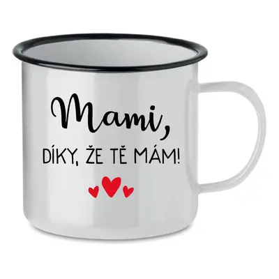 MAMI, DÍKY, ŽE TĚ MÁM! - bílý plecháček 350 ml