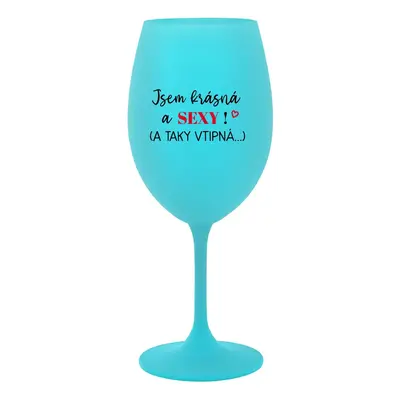 JSEM KRÁSNÁ A SEXY! (A TAKY VTIPNÁ...) - tyrkysová vtipná sklenice na víno 350 ml