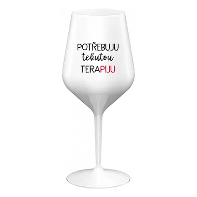 POTŘEBUJU TEKUTOU TERAPIJU - bílá nerozbitná sklenice na víno 470 ml