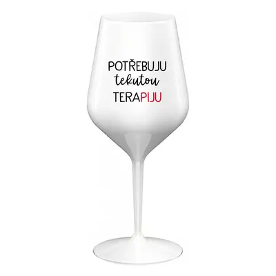 POTŘEBUJU TEKUTOU TERAPIJU - bílá nerozbitná sklenička na víno 470 ml