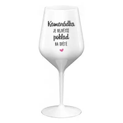 KAMARÁDKA JE NEJVĚTŠÍ POKLAD NA SVĚTĚ - bílá nerozbitná sklenička na víno 470 ml