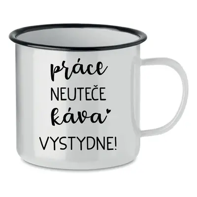 PRÁCE NEUTEČE, KÁVA VYSTYDNE! - bílý plecháček 350 ml