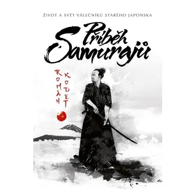 Příběh samurajů - Život a svět válečníků starého Japonska