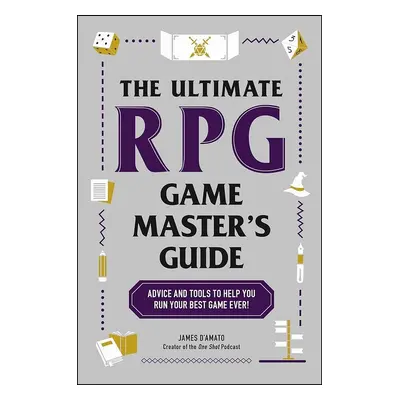 The Ultimate RPG Game Master s Guide: Advice and Tools to Help You Run Your Best Game Ever!