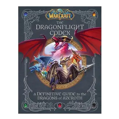 World of Warcraft: The Dragonflight Codex - A Definitive Guide to the Dragons of Azeroth