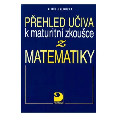 Přehled učiva k maturitní zkoušce z matematiky