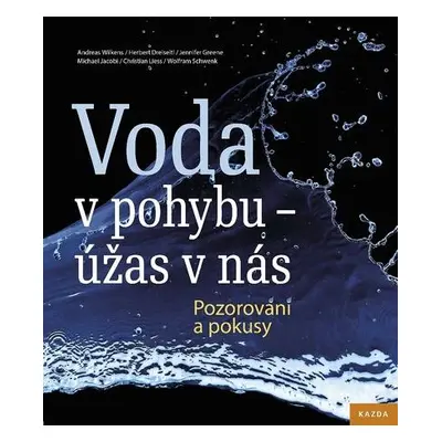 Voda v pohybu - úžas v nás - Pozorování a pokusy - Andreas Wilkens , Herbert Dreiseitl , Jennife