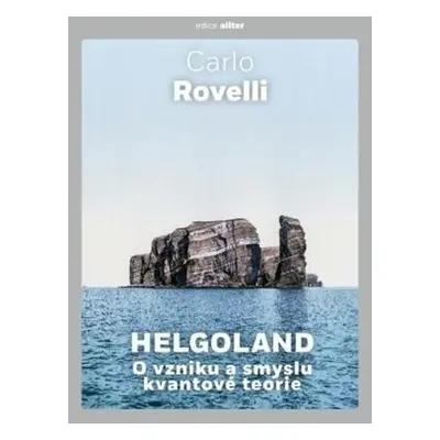 Helgoland O vzniku a smyslu kvantové teorie