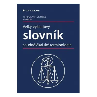 Velký výkladový slovník soudnělékařské terminologie - Hirt Miroslav, Vorel František, Hejna Petr