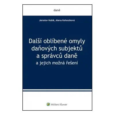 Další oblíbené omyly daňových subjektů a správců daně - Jaroslav Kobík; Alena Kohoutková