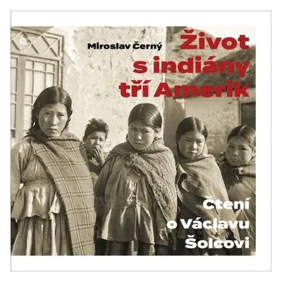 Černý, Miroslav - Život s indiány tří Amerik