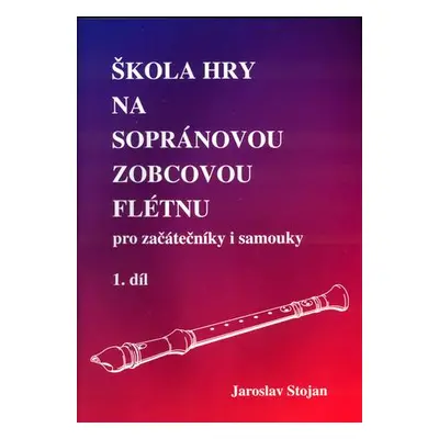 Škola hry na sopránovou zobcovou flétnu 1 - pro začátečníky i samouky - Jaroslav Stojan