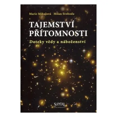 TAJEMSTVÍ PŘÍTOMNOSTI - DOTEKY VĚDY A NÁBOŽENSTVÍ