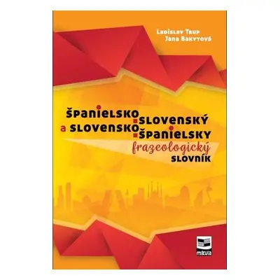 Španielsko-slovenský a slovensko-španielsky frazeologický slovník - Jana Bakytová, Ladislav Trup