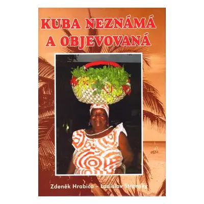 Kuba neznámá a objevovaná - Zdeněk Hrabica, Ladislav Stránský