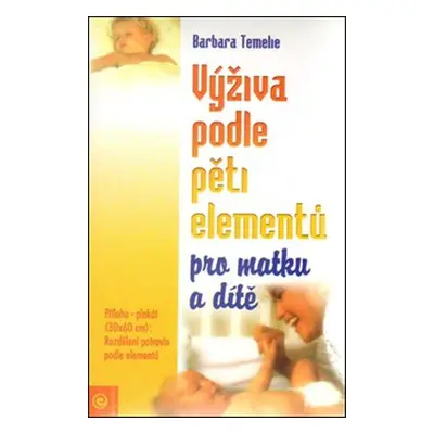 VÝŽIVA PODLE PĚTI ELEMENTŮ PRO MATKU A DÍTĚ - Temelie B., Trebuth B.