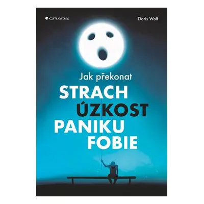 Jak překonat strach, úzkost, paniku a fobie