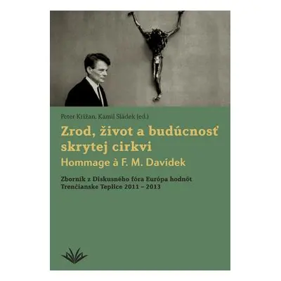 Zrod, život a budúcnosť skrytej cirkvi Hommage a F. M. Davídek