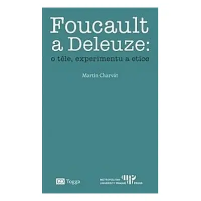 Foucault a Deleuze O těle, experimentu a etice