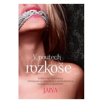 V poutech rozkoše - Jedinečný průvodce světem BDSM, perverze a intenzivních sexuálních prožitků 