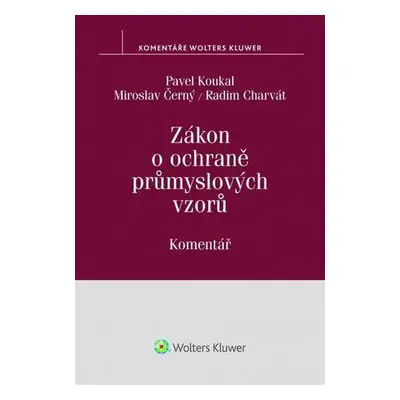 Zákon o ochraně průmyslových vzorů Komentář - Pavel Koukal; Miroslav Černý; Radim Charvát