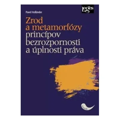 Zrod a metamorfózy princípov bezrozpornosti a úplnosti práva