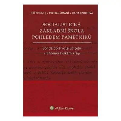 Socialistická základní škola pohledem pamětníků - Šimáně Michal, Knotová Dana, Zounek Jiří