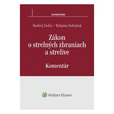 Solej Andrej, Solejová Tatiana - Zákon o strelných zbraniach a strelive - komentár