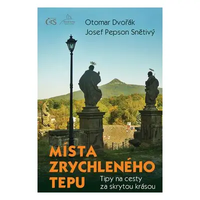 Místa zrychleného tepu - Tipy na cesty za skrytou krásou - Dvořák Otomar, Josef Pepson Snětivý