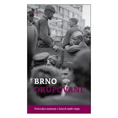 Brno okupované. Průvodce městem v letech 1968-1969 - Brummer Alexandr, Konečný Michal