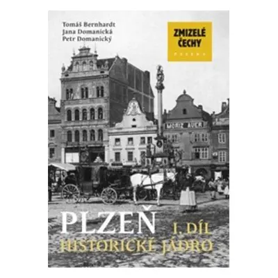 Zmizelé Čechy Plzeň 1. díl - Tomáš Bernhardt, Jana Domanická, Petr Domanický