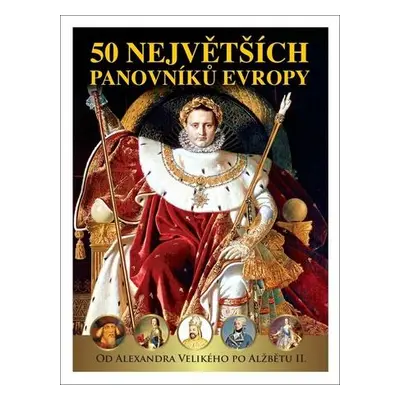 50 největších panovníků Evropy - Od Alexandra Velikého po Alžbetu II. - Garciová Dagmar, Kukrál 