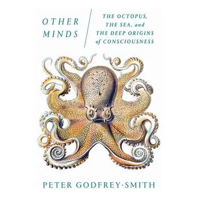 Other Minds: The Octopus, the Sea, and the Deep Origins of Consciousness