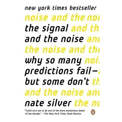 'The Signal and the Noise: Why So Many Predictions Fail--But Some Don''t'