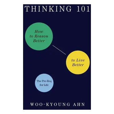 Thinking 101: How to Reason Better to Live Better