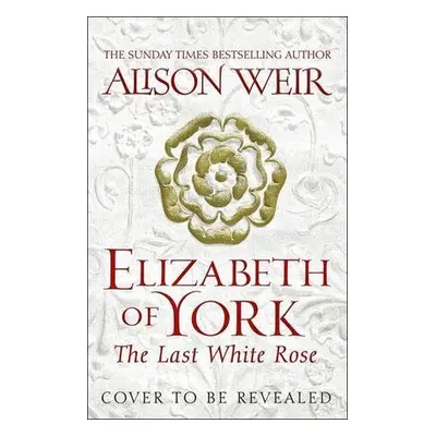 Elizabeth of York, the Last White Rose