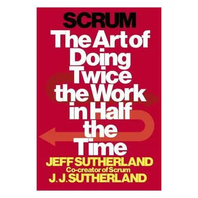 Scrum: The Art of Doing Twice the Work in Half the Time