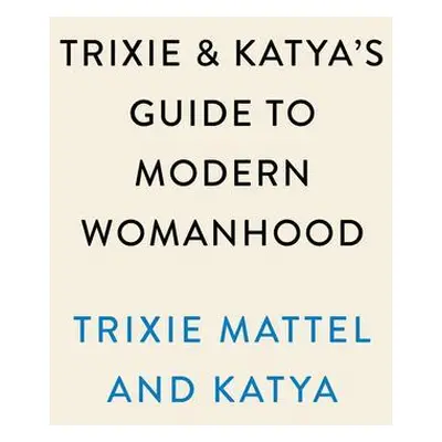 Trixie and Katya's Guide to Modern Womanhood