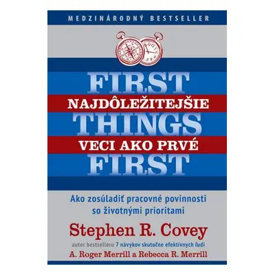 Najdôležitejšie veci ako prvé First things first - Covey, Stephen R.; Merrill, A. Roger; Merrill