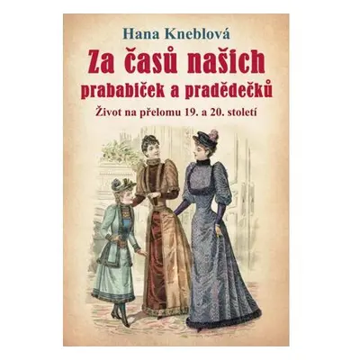 Za časů našich prababiček a pradědečků - Život na přelomu 19. a 20. století