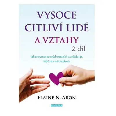 Vysoce citliví lidé a vztahy, 2. díl - Jak se vyznat ve svých vztazích a zvládat je, když vás sv